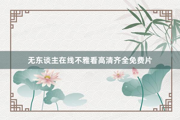 无东谈主在线不雅看高清齐全免费片