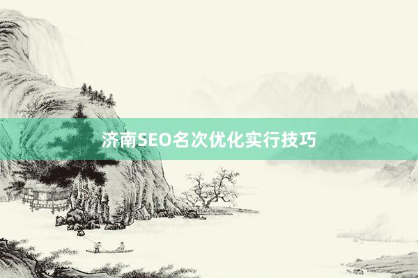 济南SEO名次优化实行技巧