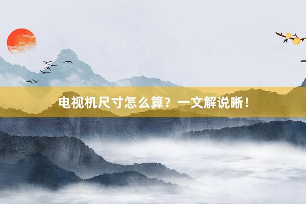 电视机尺寸怎么算？一文解说晰！