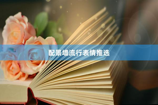 配景墙流行表情推选