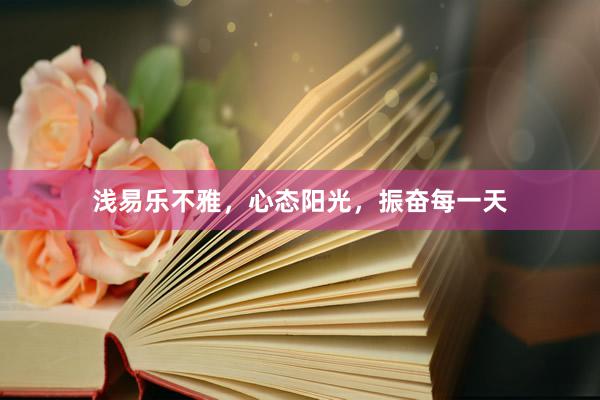 浅易乐不雅，心态阳光，振奋每一天